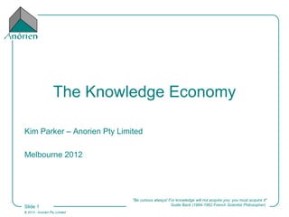 © 2013 - artITians
Slide 1
The Knowledge Economy
Kim Parker – artITians
Melbourne 2013
better business by design
 