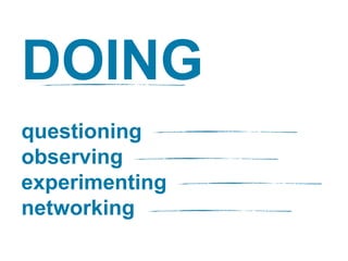 DOING
questioning
observing
experimenting
networking
 