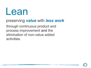 35
through continuous product and
process improvement and the
elimination of non-value added
activities.
Lean
preserving value with less work
 