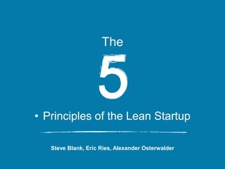• Principles of the Lean Startup
The
Steve Blank, Eric Ries, Alexander Osterwalder
 