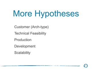 48
More Hypotheses
Customer (Arch-type)
Technical Feasibility
Production
Development
Scalability
 