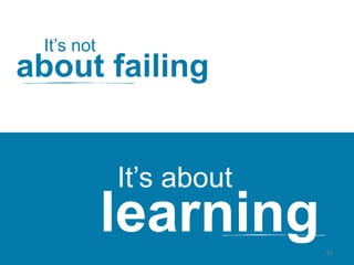 about failing
63
It’s not
learning
It’s about
 