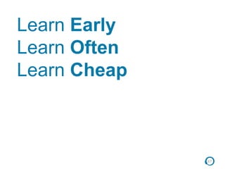 67
Learn Early
Learn Often
Learn Cheap
 