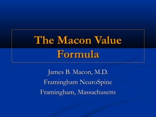 The Macon Value
Formula
James B. Macon, M.D.
Framingham NeuroSpine
Framingham, Massachusetts

 