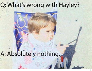 Q: What’s wrong with Hayley?

A: Absolutely nothing.
65

 