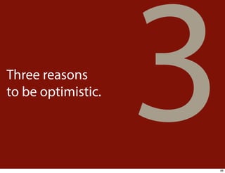 Three reasons
to be optimistic.

3
66

 