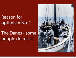 Reason for
optimism No. 1
The Danes - some
people do resist.

67

 