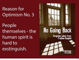 Reason for
Optimism No. 3
People
themselves - the
human spirit is
hard to
exstinguish.
70

 