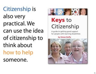 Citizenship is
also very
practical. We
can use the idea
of citizenship to
think about
how to help
someone.
79

 
