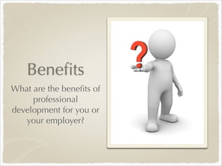 Job role analysis
Reﬂect on skills and knowledge required for current or future job
roles and identify areas for development

 