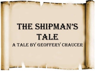 The Shipman’S
Tale
A tale by Geoffery Chaucer

 