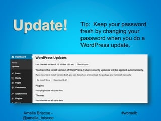Amelia Briscoe -
@amelia_briscoe
#wpmelb
Tip: Keep your password
fresh by changing your
password when you do a
WordPress update.
 