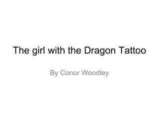 The girl with the Dragon Tattoo
By Conor Woodley

 