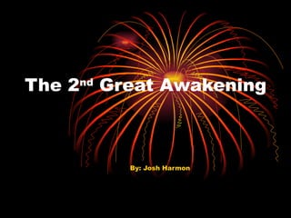 The 2 nd  Great Awakening By: Josh Harmon 