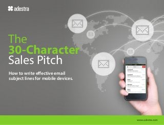 The
30-Character
Sales Pitch
How to write effective email
subject lines for mobile devices.

www.adestra.com

 