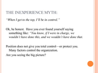 THE INEXPERIENCE MYTH: <ul><li>“ When I get to the top, I’ll be in control.” </li></ul><ul><li>Ok, be honest.  Have you ev...