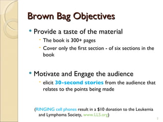 Brown Bag Objectives <ul><li>Provide a taste of the material </li></ul><ul><ul><ul><li>The book is 300+ pages </li></ul></...