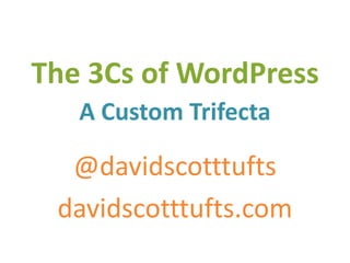 The 3Cs of WordPress
   A Custom Trifecta

  @davidscotttufts
 davidscotttufts.com
 