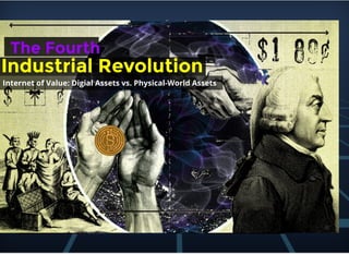 The Fourth
 
  
Industrial Revolution
 Internet of Value: Digial Assets vs. Physical-World Assets
 