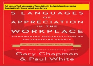 Full version The 5 Languages of Appreciation in the Workplace: Empowering
Organizations by Encouraging People Review
 