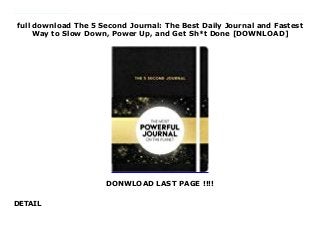 full download The 5 Second Journal: The Best Daily Journal and Fastest
Way to Slow Down, Power Up, and Get Sh*t Done [DOWNLOAD]
DONWLOAD LAST PAGE !!!!
DETAIL
The most powerful journal on the planet. In the international bestseller The 5 Second Rule, Mel Robbins inspired millions to 5 - 4 - 3 - 2 - 1...take action, get results, and live a more courageous life! Now, in The 5 Second Journal, Mel guides you step-by-step through a simple research-backed daily journaling method that will help you become the most productive, confident, and happiest you. It is the most powerful journal on the planet because it uses science to unlock the greatest force in the universe...YOU. Using this journal, you will: GET SH*T DONE You won’t just get more done–you’ll do it in half the time. Your life is way too important to spend it procrastinating. Invest a little time in here every day and in return you’ll get the best tools psychology, organizational behavioral, and neuroscience have to offer. KISS OVERWHELM GOODBYE Stop being ruled by your to-do list and start getting the important work done. Filling your days with menial tasks will not lead to a meaningful life. This journal will keep your focus on what’s most important, even in between conference calls and running errands. CULTIVATE ROCKSTAR CONFIDENCE Confidence is a skill YOU can build. Yes, you. And it’s not as difficult as you may think. Every day this journal will give you a chance to step outside your comfort zone so you can feel proud of yourself and watch your self-confidence grow. AMP YOUR PASSION Want to live a more passionate life? Stop focusing on sh*t that drains you. Seriously. This journal will show you a cool way to power up your energy levels and tap into that inner zen that knows exactly what fuels your fire. GET CONTROL OF YOUR LIFE If you get to the end of the day and wonder where it all went, it’s time to take stock. Using research from Harvard Business School, you’ll learn one simple mindset trick that keeps you present to
what matters most, which is the secret to being in control. BE THE HAPPIEST YOU Science proves that your mood in the morning impacts your entire day. That’s why this journal is designed to boost your mood first thing, so you can become a happier, smarter, and more positive person all day. The fact is, happier people get sh*t done.
 