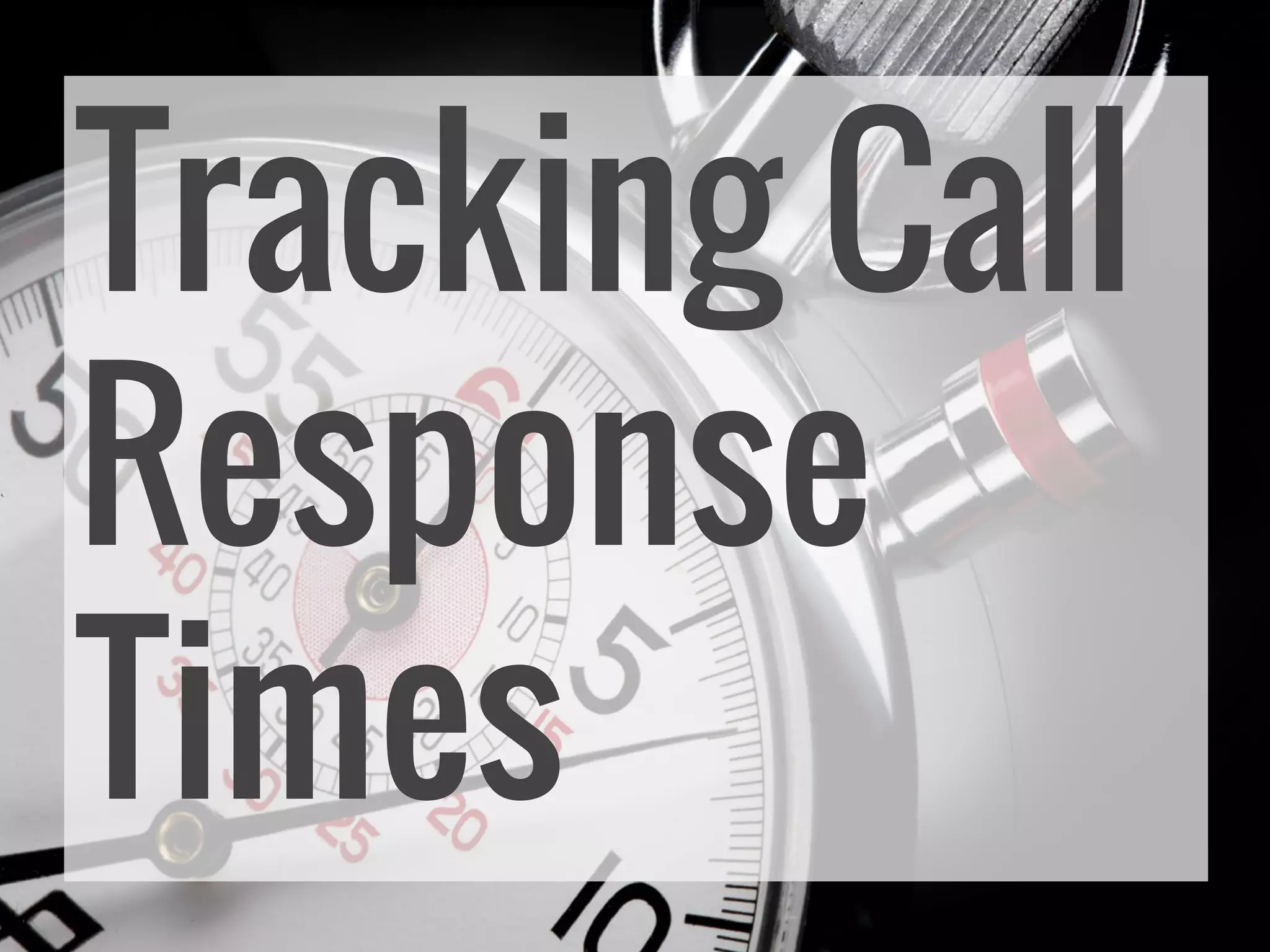 Tracking Call
Response
Times
 