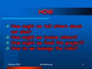 What are the risks?February 20095wh Marketing9WHENWhen might we plan to start?