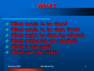 February 20095wh Marketing8WHATWhat needs to be done?