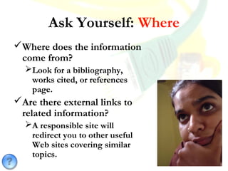 Ask Yourself: Where
Where does the information
come from?
Look for a bibliography,
works cited, or references
page.
Are...