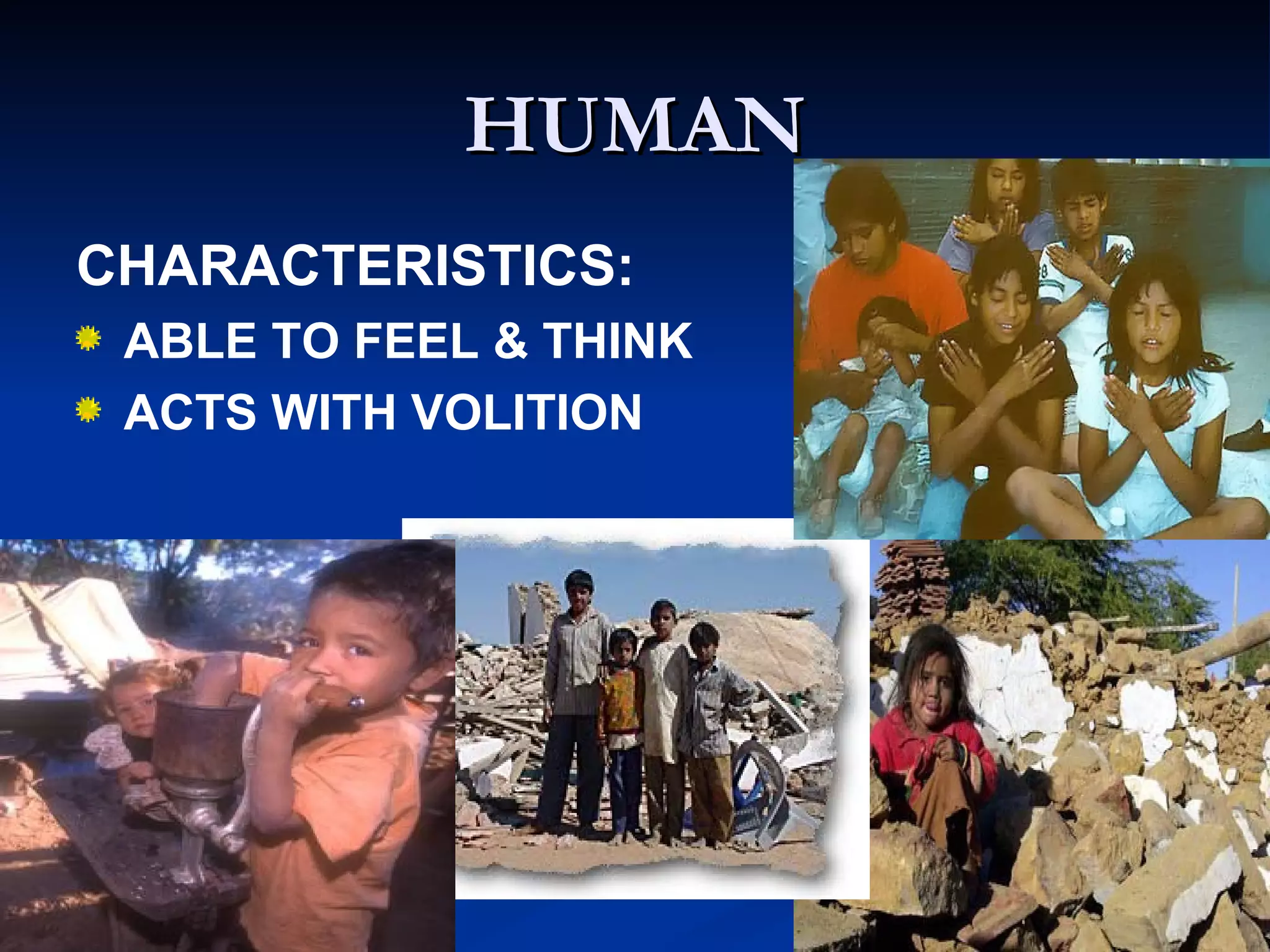 HUMAN CHARACTERISTICS: ABLE TO FEEL & THINK ACTS WITH VOLITION