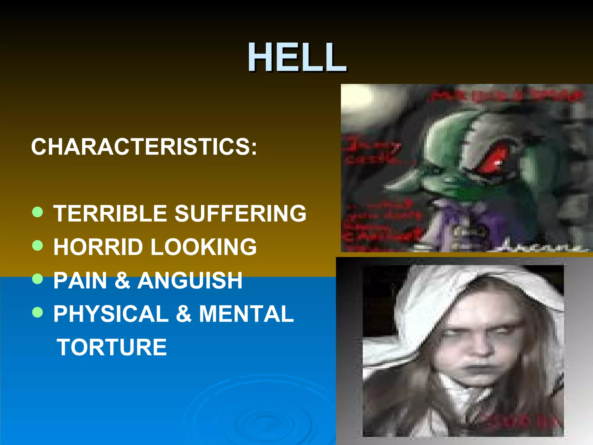 HELL CHARACTERISTICS: TERRIBLE SUFFERING HORRID LOOKING PAIN & ANGUISH PHYSICAL & MENTAL TORTURE