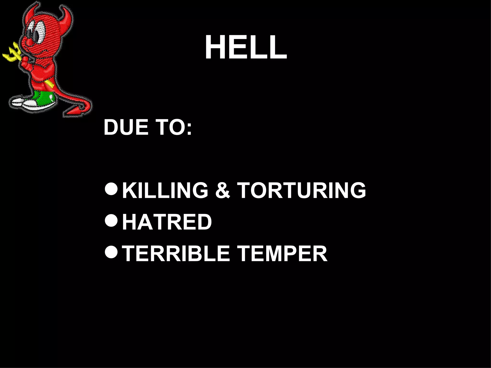 HELL DUE TO: KILLING & TORTURING HATRED TERRIBLE TEMPER