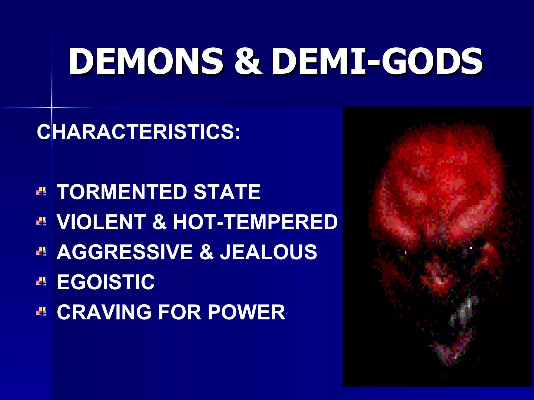 DEMONS & DEMI-GODS CHARACTERISTICS: TORMENTED STATE VIOLENT & HOT-TEMPERED AGGRESSIVE & JEALOUS EGOISTIC CRAVING FOR POWER