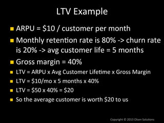You#Want#LTV#>#CAC#
!    Say#LTV#is#$20#
     !  But#it#cost#us#$30#(CAC)#to#get#the#user:#
        LTV#–#CAC#=#20#–#30#=#...