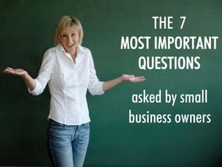 THE 7
MOST IMPORTANT
  QUESTIONS

 asked by small
 business owners
 