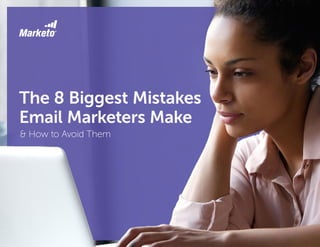 The 8 Biggest Mistakes
Email Marketers Make
& How to Avoid Them
 