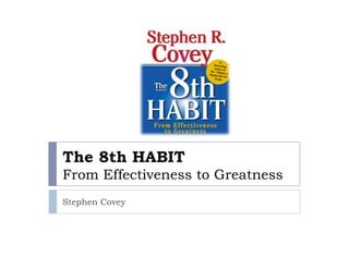 The 8th HABIT
From Effectiveness to Greatness
Stephen Covey
 