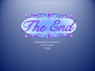 Presentation created by  Trish Turner  2008 