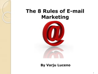 1
1
The 8 Rules of E-mail
Marketing
By Varju Luceno
 