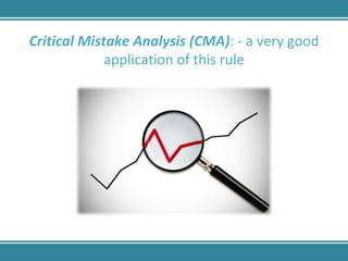 Critical Mistake Analysis (CMA) : - a very good application of this rule 