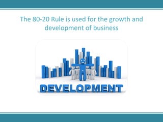 The 80-20 Rule is used for the growth and development of business 