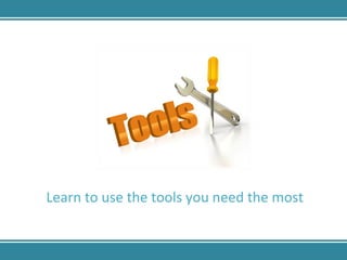 Learn to use the tools you need the most 