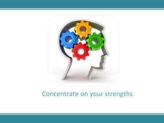 Concentrate on your strengths  