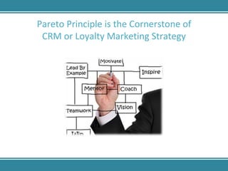 Pareto Principle is the Cornerstone of CRM or Loyalty Marketing Strategy 