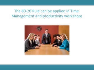 The 80-20 Rule can be applied in Time  Management and productivity workshops 