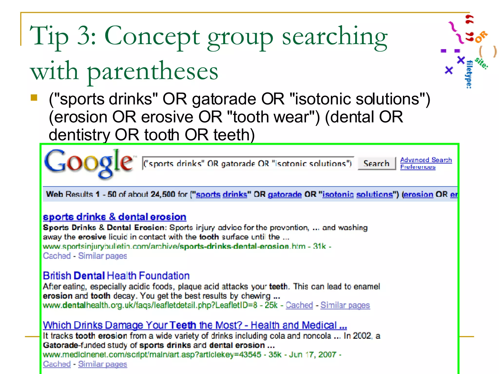 Tip 3: Concept group searching with parentheses (&quot;sports drinks&quot; OR gatorade OR &quot;isotonic solutions&quot;) (erosion OR erosive OR &quot;tooth wear&quot;) (dental OR dentistry OR tooth OR teeth) 