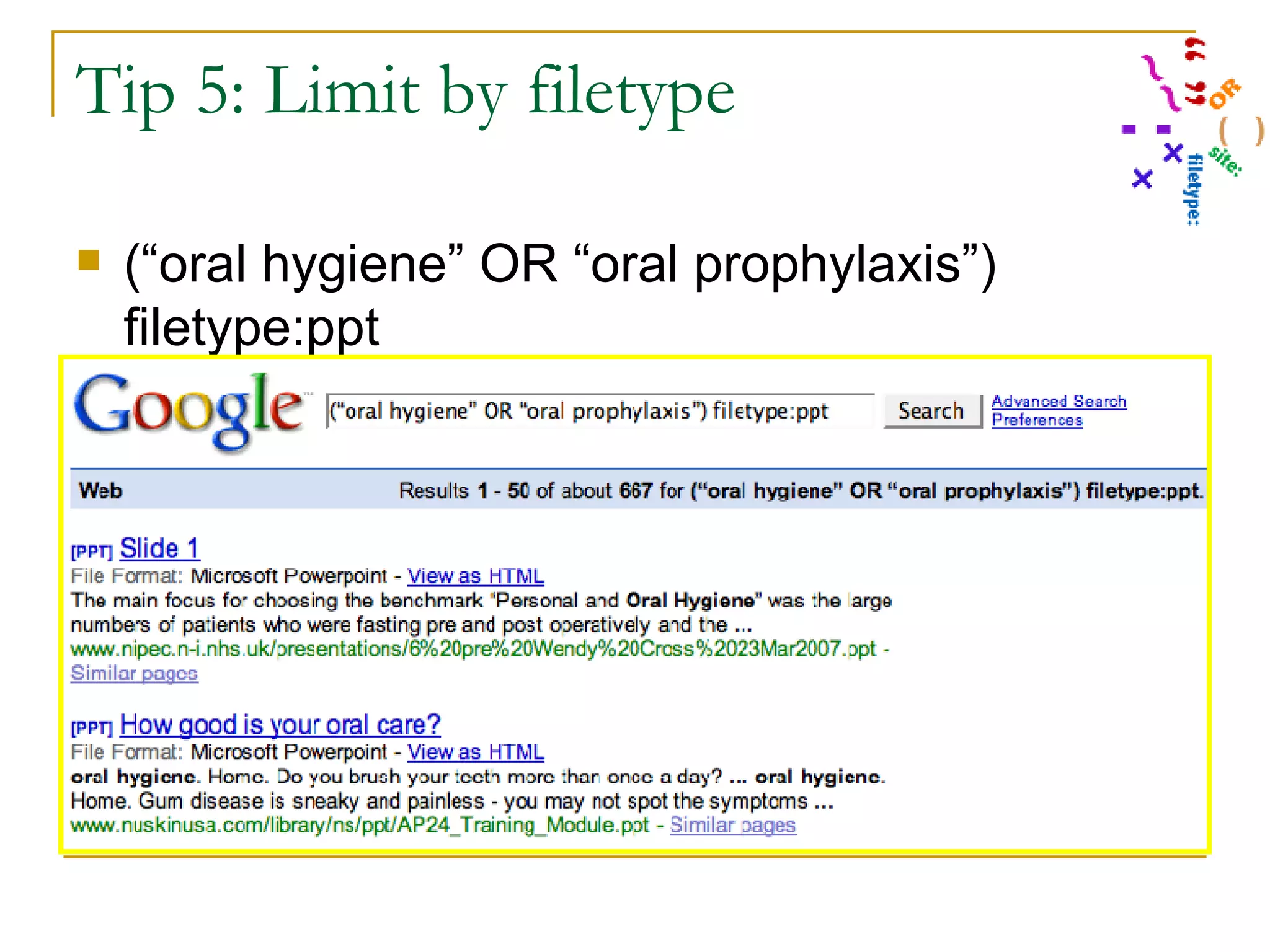 Tip 5: Limit by filetype (“oral hygiene” OR “oral prophylaxis”) filetype:ppt 