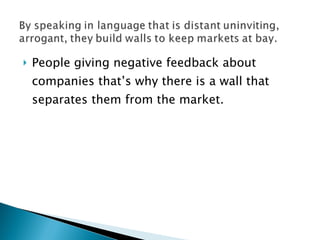 People giving negative feedback about companies that’s why there is a wall that separates them from the market.
