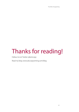 The ABC of Copywriting
97
Thanks for reading!
Follow me on Twitter: @tomcopy
Read my blog: www.abccopywriting.com/blog
 