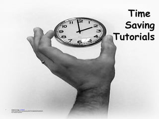 Time  Saving Tutorials Original image: ' untitled '  http://www.flickr.com/photos/69175158@N00/96283919 by: Iacopo Sassarini 